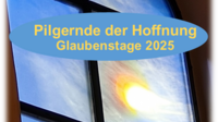Glaubenstage 2025  "Pilger der Hoffnung"