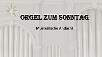 Musikalische Andachten „Orgel zum Sonntag“ in Presberg